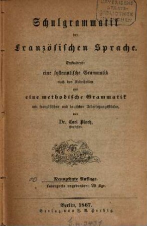 Schulgrammatik der französischen Sprache : enthaltend: eine systematische Grammatik nach den Redetheilen und eine methodische Grammatik mit französischen und deutschen Uebersetzungsstücken