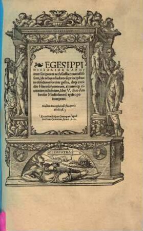 Egesippi historiographi inter scriptores ecclesiasticos vetustissimi, de rebus a Iudaeorum principibus in obsidione fortiter gestis, deque excidio Hierosolymorum, aliarumque civitatum adicentium, libri V. : eiusdem anacephaleosis fini