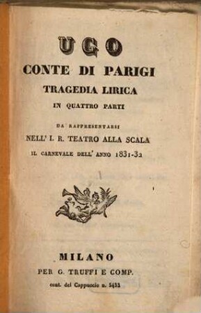 Ugo, conte di Parigi : tragedia lirica in quattro parti ; da rappresentarsi nell'I. R. Teatro alla Scala il carnevale dell'anno 1831 - 32