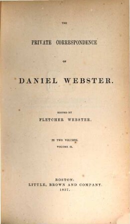 The private correspondence of Daniel Webster : Edited by Fletcher Webster. In two volumes. II