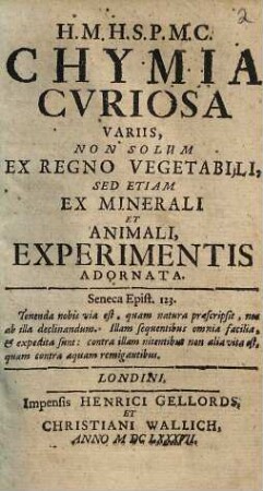 Chymia cvriosa : variis non solum ex regno vegetabili, sed etiam ex minerali et animali experimentis adornata