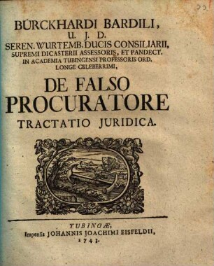 Burckhardi Bardili, U.J.D. Seren. Wurtemb. Ducis Consilisarii, ... De Falso Procuratore Tractatio Juridica