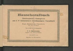 Hauschoralbuch zum Hamburgischen Gesangbuch : aus J.F.Schwenckes vierstimmigem Choralbuch für Orgel, Harmonium, Pianoforte, Solo- oder Chorgesang