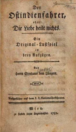 Der Ostindienfahrer, oder: Die Liebe heilt nichts : Ein Original-Lustspiel in drey Aufzügen ; Aufgeführt auf dem k.k. Nationalhoftheater