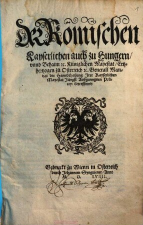 Der Römischen Kayserlichen auch zu Hungern unnd Behaim etc. Küniglichen Mayestat, Ertzhertzpgen zu Osterreich etc Generall Mandat die Hanndthabung Irer Kayserlichen Mayestat Jüngst außganngnen Policey betreffennd