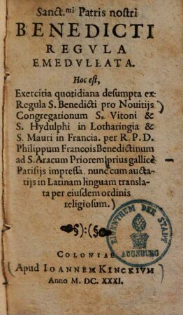 Sanctissimi Patris nostri Benedicti Regula emedullata Sanct.mi Patris nostri Benedicti Regula emedullata : hoc est, exercitia quotidiana desumpta ex Regula S. Benedicti pro novitiis congregationum S. Vitoni et S. Hydulphi in Lotharingia et S. Mauri in Francia