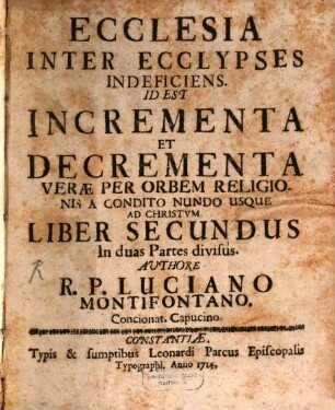 Ecclesia Inter Ecclypses Indeficiens. Id Est Incrementa Et Decrementa Verae Per Orbem Religionis A Condito Mundo Usque Ad Christum, 2. In duas Partes divisus