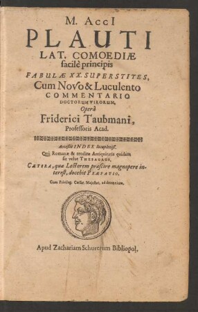 M. Acci[i] Plauti Lat. Comoediae facile principis Fabulae XX. Superstites : Acceßit Index locupletiß. Qui Romanae & eruditae Antiquitatis quidam sit velut Thesaurus. Caetera, quae Lectorem praescire magnopere interest, docebit Praefatio