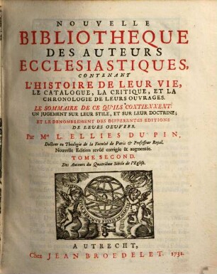 Nouvelle bibliothèque des auteurs ecclésiastiques : contenant l'histoire de leur vie, le catalogue, la critique, et la chronologie de leurs ouvrages .... 2, Des auteurs de quatrième siècle de l'eglise