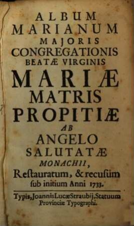 Album Marianum Majoris Congregationis Beatae Virginis Mariae Matris Propitiae ab Angelo Salutatae Monachii. 1733, 1733