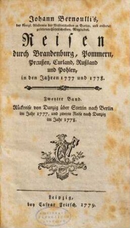 Johann Bernoulli's Reisen durch Brandenburg, Pommern, Preußen, Curland, Rußland und Polen in den Jahren 1777 und 1778. 2, Rückreise von Danzig über Stettin nach Berlin im Jahr 1777, und zweyte Reise nach Danzig im Jahr 1778