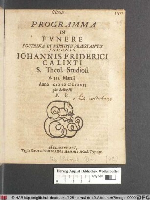 Programma In Funere Doctrina Et Virtute Praestantis Iuvenis Johannis Friderici Calixti S. Theol. Studiosi d. III. Martii Anno MDCLXXXII pie defuncti P.P.