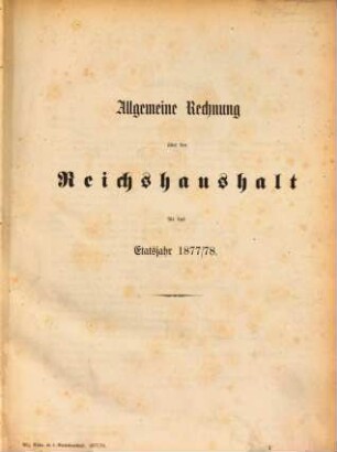 Allgemeine Rechnung nebst Nachweisung der Etatsüberschreitungen und außeretatsmäßigen Ausgaben, 1877/78