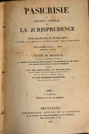 Pasicrisie ou recueil général de la jurisprudence des Cours de France et de Belgique. Série 3. 1856