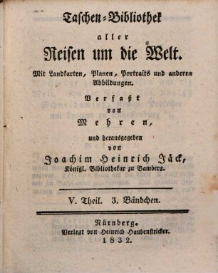 Taschenbibliothek der wichtigsten und interessantesten See- und Landreisen : von d. Erfindung d. Buchdruckerkunst bis auf unsere Zeiten. 84. 1832