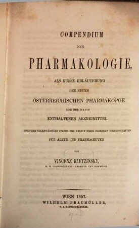 Compendium der Pharmakologie, als kurze Erläuterung der neuen österreichischen Pharmakopoe und der darin enthaltenen Arzneimittel : Nach dem gegenwärtigen Stande der darauf Bezug habenden Wissenschaften für Aerzte und Pharmaceuten