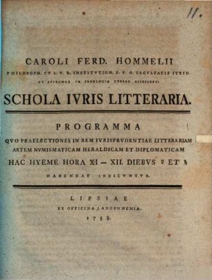 Caroli Ferd. Hommelii ... Schola iuris litteraria : programma quo praelectiones in rem iurisprudentiae litterariam artem numismaticam heraldicam et diplomaticam ... indicuntur