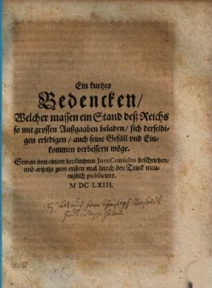 Ein kurtzes Bedencken, Welcher massen ein Stand deß Reichs so mit grossen Außgaaben beladen, sich derselbigen erledigen, auch seine Gefäll und Einkommen verbessern möge