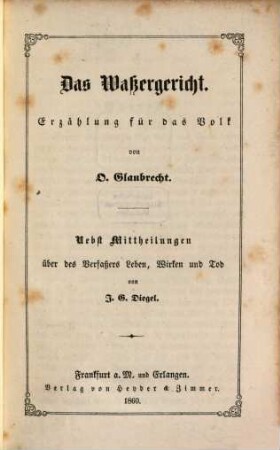 Das Waßergericht : Erzählung für das Volk. Nebst Mittheilungen über das Verfaßers Leben, Wirken und Tod von J. G. Diegel
