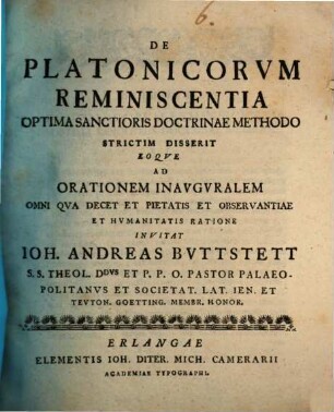 De Platonicorum reminiscentia optima sanctioris doctrinae methodo strictim disserit eoque ad orationem inauguralem ... invitat Ioh. Andreas Buttstett