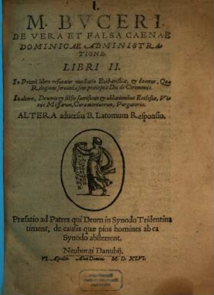M. Bvceri De Vera Et Falsa Caenae Dominicae Administratione. Libri II. : ... Praefatio ad Patres qui Deum in Synodo Tridentina timent, de causis quae pios homines ab ea Synodo absterrent