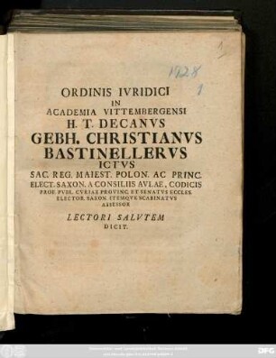 Ordinis Ivridici In Academia Vittembergensi H. T. Decanvs Gebh. Christianvs Bastinellervs Ictvs Sac. Reg. Maiest. Polon. Ac Princ. Elect. Saxon. A Consiliis Avlae ... Lectori Salvtem Dicit