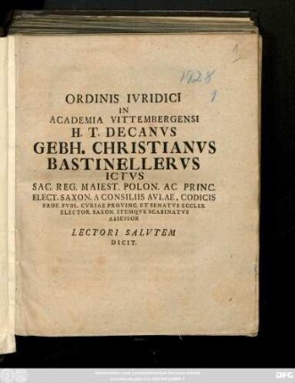 Ordinis Ivridici In Academia Vittembergensi H. T. Decanvs Gebh. Christianvs Bastinellervs Ictvs Sac. Reg. Maiest. Polon. Ac Princ. Elect. Saxon. A Consiliis Avlae ... Lectori Salvtem Dicit