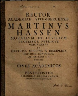 Rector Academiae Vitembergensis Martinus Hassen Moralium et Civilium Professor Publicus Ordinarius de gratiosa Spiritus S. disciplina exitiose contemta ad Ies. LXIII. v. 10 disserit ac cives academicos ad Pentecosten religiose celebrandam ... invitat