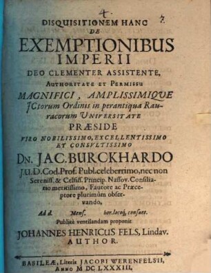 Disquisitionem hanc de exemptionibus Imperii ... praeside ... Dn. Jac. Burckhardo ... publice ventilandam proponit Johannes Henricus Fels ... author