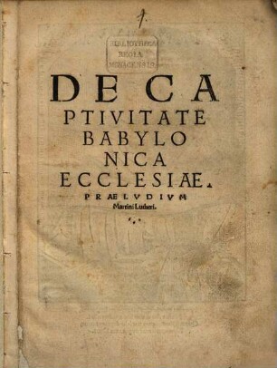 De Captivitate Babylonica Ecclesiae. Praelvdivm Martini Lutheri