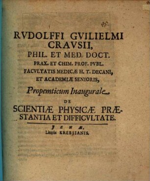 Rudolffi Guilielmi Crausii ... Propempt. inaug. de scientiae physicae praestantia et difficultate