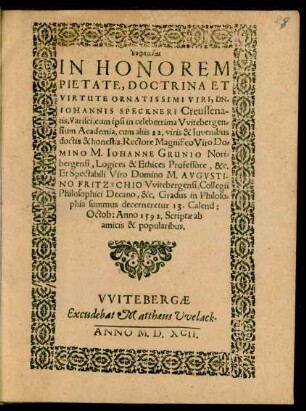 Euphēmiai || IN HONOREM || PIETATE, DOCTRINA ET || VIRTUTE ORNATISSIMI VIRI, DN.|| IOHANNIS SPECKNERI Creussena-||tis, Varisci, cum ipsi in ... Vvitebergen=||sium Academia, cum aliis 22. viris & Iuvenibus || ... Gradus in Philoso=||phia summus decerneretur 13. Calend:|| Octob: Anno 1592. Scriptae ab || amicis & popularibus.||