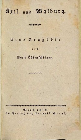 A. Öhlenschläger's dramatische Werke : wörtlich nach dem Originale, 4. Axel und Walburg : eine Tragödie nebst Lieder und Romanzen