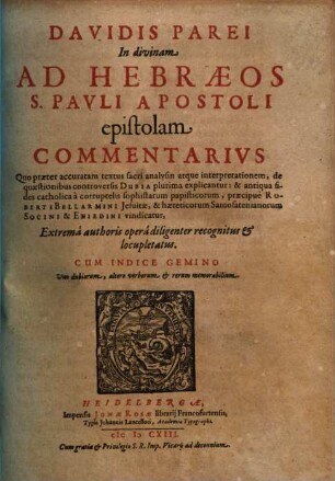 Davidis Parei In divinam Ad Hebraeos S. Pavli Apostoli epistolam Commentarivs : Quo praeter accuratam textus sacri analysin atque interpretationem, de quaestionibus controversis Dubia plurima explicantur ...
