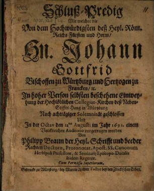 Schluß-Predig mit welcher die von ... Johann Gottfrid Bischoffen zu Würtzburg ... selbsten beschehenen Einweyhung der hochlöblichen Collegiat-Kirchen deß Neben-Stiffts Haug in Würtzburg ... geschlossen ...