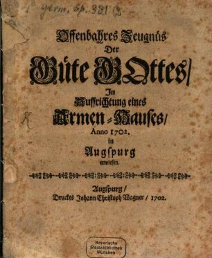 Offenbahres Zeugnüs Der Güte Gottes, In Auffrichtung eines Armen-Hauses, Anno 1702. in Augspurg erwiesen