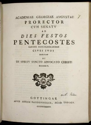 Academiae Georgiae Augustae Prorector Cum Senatu Ad Dies Festos Pentecostes Sancte Concelebrandos Cives Suos Excitat Et De Spiritu Sancto Advocato Christi Disserit