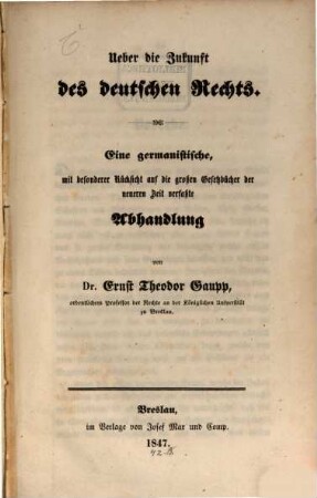 Über die Zukunft des deutschen Rechts : eine germanistische, mit besonderer Rücksicht auf die großen Gesetzbücher der neueren Zeit verfaßte Abhandlung