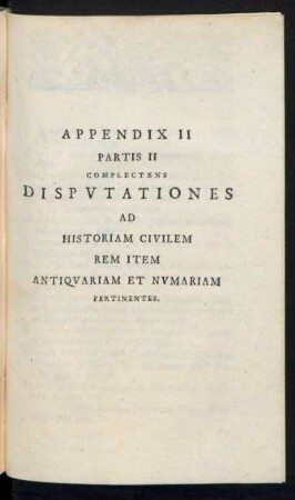 Appendix II Disputationes Ad Historiam Civilem Rem Item Antiquariam Et Numariam Pertinentes