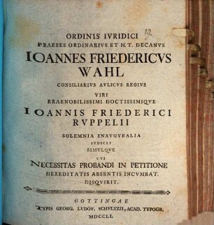 Praeses Ioannes Friedericus Wahl Ioannis Friederici Ruppelii solemnia inauguralia indicit, simulque, cui necessitas probandi in petitione hereditatis absentis incumbat, disquirit