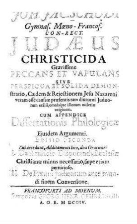 Judaeus christicida gravissime peccans et vapulans : sive perspicua et solida demonstratio, caedem & rejectionem Jesu Nazareni veram esse causam praesentis tam diuturni Judaeorim exilii, onmisque illiorum miseriae originem ; cum app. dissertationis philologicae ejusdem argumenti ; cui accedunt addiamenti loco, 2 orationes ... / von Joh. Jac. Schudt