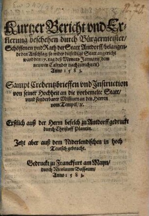 Kurtzer Bericht vnd Erklerung beschehen durch Bürgermeister Schoeffenen vnd Rath der Statt Antdorff, belangende den Anschlag ... wider dieselbige Statt ... Januarij ... Anno 1583