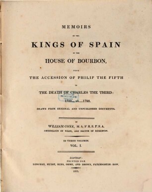 Memoirs of the Kings of Spain of the House of Bourbon from the accession of Philip the Fifth to the death of Charles the Third : 1700 to 1788 ; drawn from original and unpublished documents ; in three volumes, 1