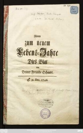 Nimm zum neuen Lebens-Jahre Dies Blat von Deiner Freunde Schaare : 31. Dec. 1748.