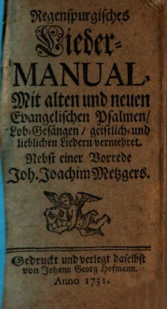 Regenspurgisches Lieder-Manual : Mit alten und neuen Evangelischen Psalmen, Lob-Gesängen, geistlich- und lieblichen Liedern vermehret