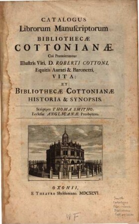 Catalogus librorum manuscriptorum bibliothecae Cottonianae : Cui praemittuntur ... Roberti Cottoni Vita et bibliothecae Cottonianae historia et synopsis