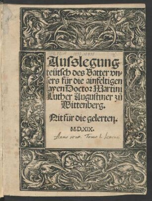 Ausslegung || teütsch des Vatter vn=||sers für die ainfeltigen || layen Doctor Martini || Luther Augustiner zů || Wittenberg.|| Nit für die gelerten.||