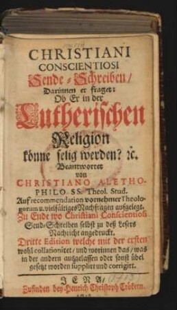 Christiani Conscientiosi Sende-Schreiben, Darinnen er fraget: Ob Er in der Lutherischen Religion könne selig werden? ...