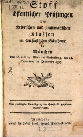 Stoff öffentlicher Prüfungen der rhetorischen und grammatischen Klassen im churfürstlichen Schulhause in München. 1797