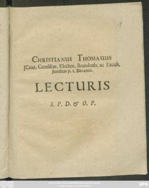 Christianus Thomasius ICtus, Consiliar. Elector. Brandenb. ac Facult. Iuridicae p.t. Decanus. Lecturis S.P.D. & O.P. : [P.P. d. 10. Novembr. 1697.]